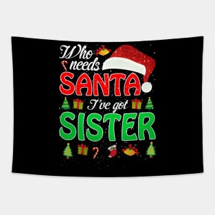 Who Needs Santa Ive Got Sister Funny Matching Family Christmas Gift Tapestry