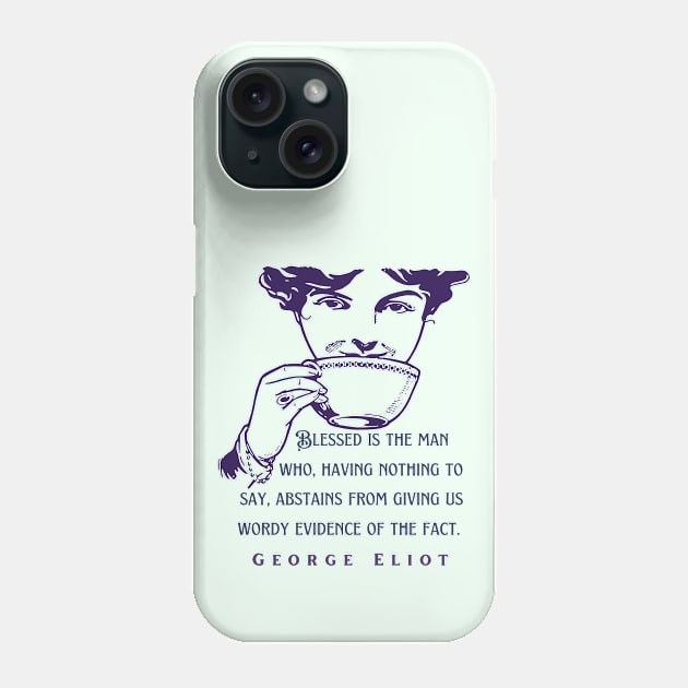 George Eliot  funny quote:  Blessed is the man who, having nothing to say, abstains from giving us wordy evidence of the fact. Phone Case by artbleed