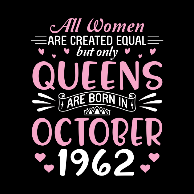 All Women Are Created Equal But Only Queens Are Born In October 1962 Happy Birthday 58 Years Old Me by Cowan79