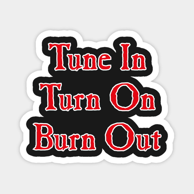 Tune In, Turn On, Burn Out Magnet by conform