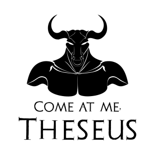 Minotaur Myth Ancient Greek Mythology - Come At Me, Theseus T-Shirt