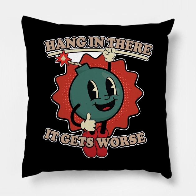 Hang In There It Gets Worse Funny Bomb Pillow by justin moore
