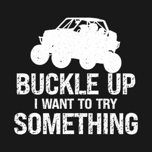 Funny Buckle Up I Want To Try Something Offroad 4x4 Recovery T-Shirt