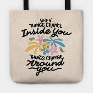 When Things Change Inside You, Things Change Around You by Tobe Fonseca Tote