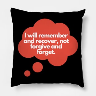 I will remember and recover, not forgive and forget. Pillow