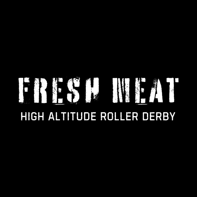 Fresh Meat High Altitude Roller Derby by High Altitude Roller Derby 