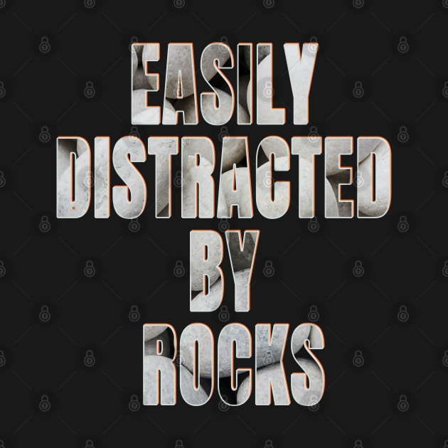 Easily distracted by rocks by TeeText