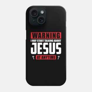 Warning I May Start Talking About Jesus At Anytime Phone Case