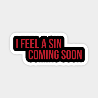 I FEEL A SIN COMING SOON Magnet