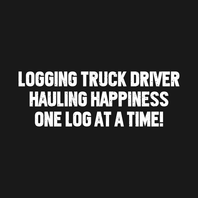 Logging Truck Driver Hauling Happiness, One Log at a Time! by trendynoize