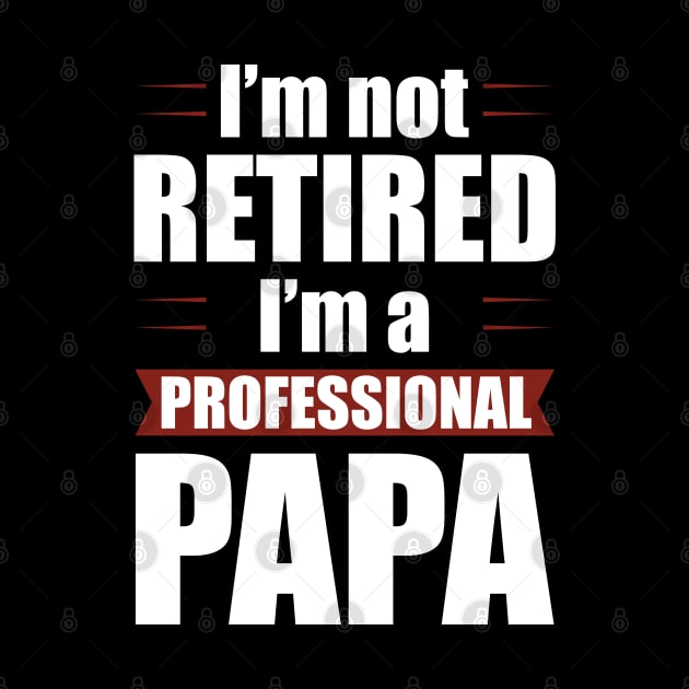 I'm not Retired I'm a Professional Papa Funny Retirement by Tesszero