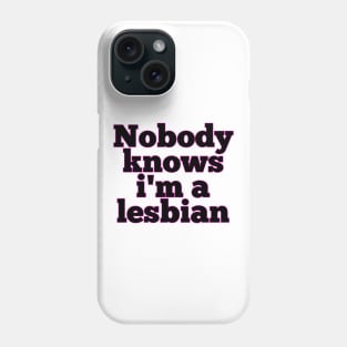 Nobody knows i'm a lesbian Phone Case