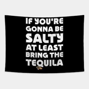 If You're Gonna Be Salty At Least Bring The Tequila on back Tapestry