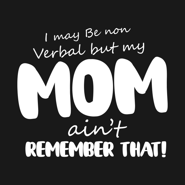 I May Be Non Verbal But My Mama Ain't Remember by Goldewin