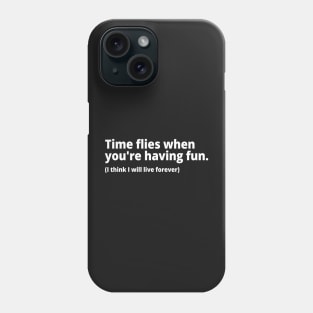 Time flies when you're having fun. (I think I will live forever) Phone Case