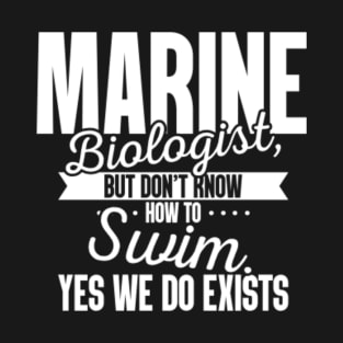 Marine Biologist, but don't know how to swim. Yes we do exists T-Shirt