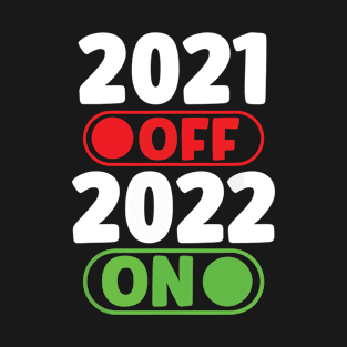 Happy New Year 2022 On Funny New Years Eve Party 2021 Off2021 off 2022 on T-Shirt