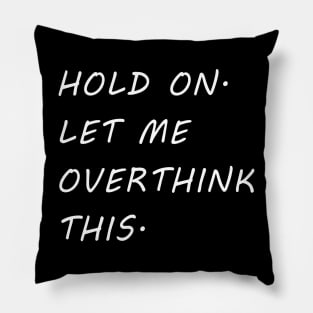 Hold On Let Me Overthink This Pillow