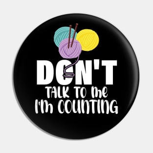 Don't talk to me I'm counting - funny knitting slogan Pin