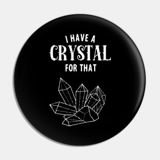 I Have A Crystal For That Funny Spiritual Healer Pin