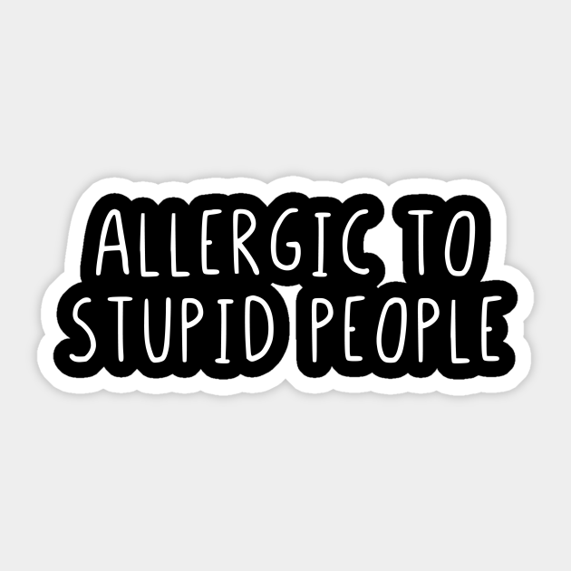 Allergic to stupid people - Allergic To Stupid People - Sticker | TeePublic Allergic to stupid people - Allergic To Stupid People - Sticker | TeePublic