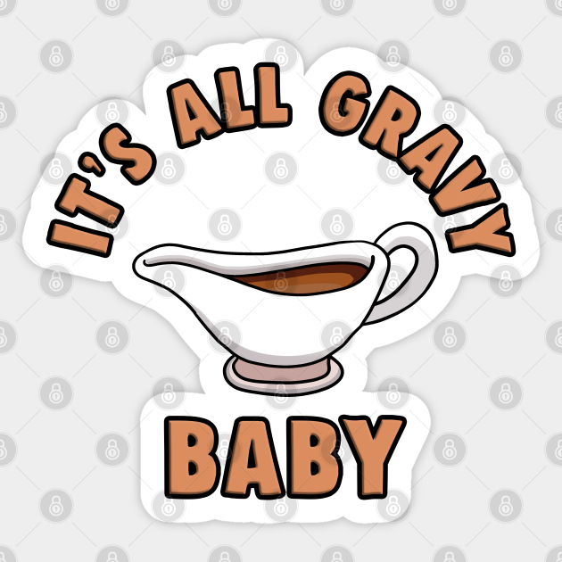 It S All Gravy Baby Its All Gravy Baby Sticker Teepublic