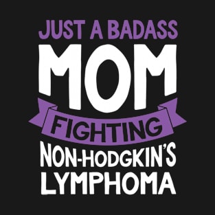 Badass Mom Fighting Non-Hodgkins Lymphoma Fighter Quote Gift T-Shirt