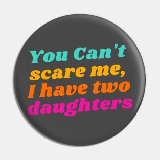 You Can't Scare Me, I Have Two Daughters Pin