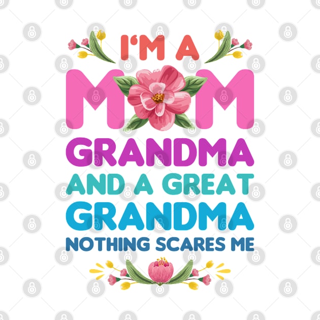 Mothers Day, Im A Mom Grandma And A Great Grandma Nothing Scares Me by Mirotic Collective