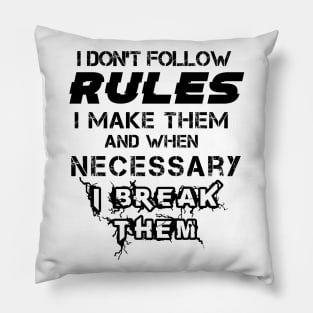 I Don't Follow Rules I Make Them And When Necessary I Break Them Pillow