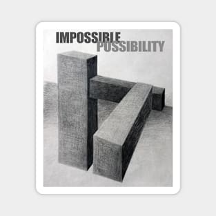 IMPOSSIBLE POSSIBILITY Magnet