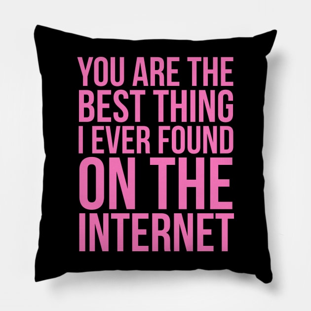 You Are The Best Thing I Ever Found On The Internet Pillow by JUST PINK