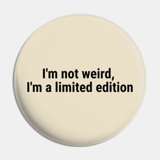 I'm not weird, I'm a limited edition Black Pin