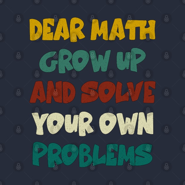 Dear Math Grow Up And Solve Your Own Problems Funny Math by Hussein@Hussein