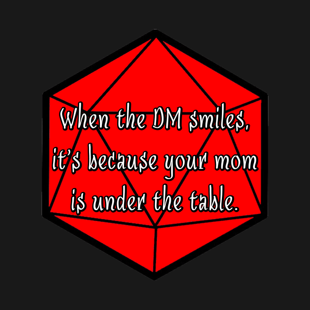 When the DM Smiles, It's Because Your Mom is Under the Table. by robertbevan