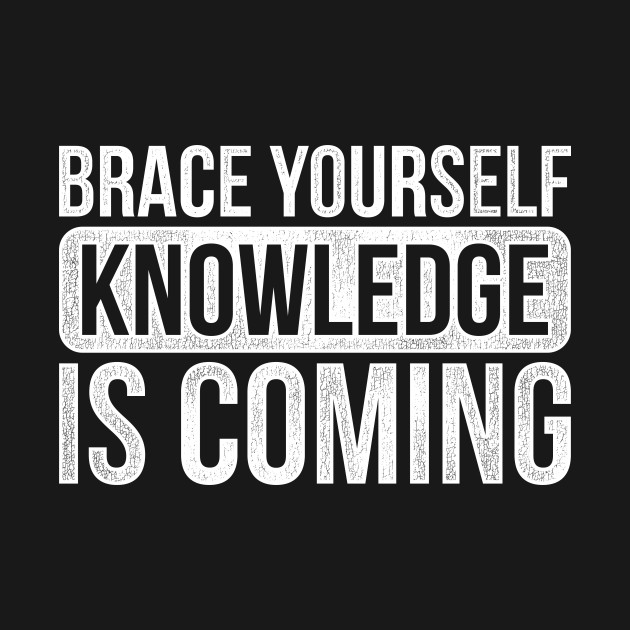 Sarcastic Science Design Quote Brace Yourselves Knowledge Is