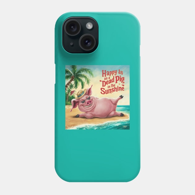 Happy as a dead pig in the sunshine! Phone Case by Dizgraceland