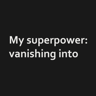 My superpower: vanishing into thin air. T-Shirt