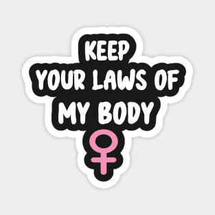 Pro-Choice Feminist Keep Your Laws Of My Body Magnet