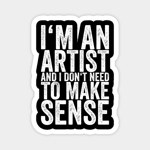 I'm An Artist And I Don't Need To Make Sense - Funny Quotes - Magnet | TeePublic I'm An Artist And I Don't Need To Make Sense - Funny Quotes - Magnet | TeePublic