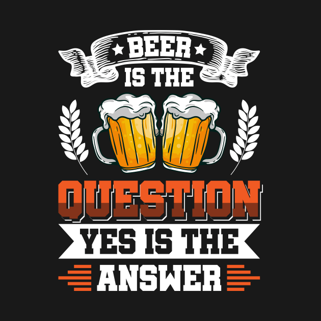 Beer is the question yes is the answer - Funny Beer Sarcastic Satire Hilarious Funny Meme Quotes Sayings by Arish Van Designs