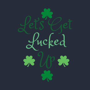 Let's Get Lucked Up T-Shirt