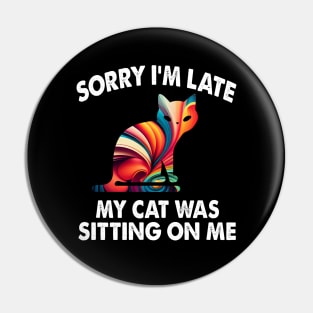 Sorry I'm Late My Cat Was Sitting On Me Pin