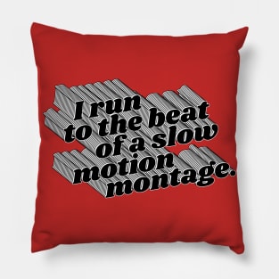 I Run To The Beat of A Slow Motion Montage Pillow