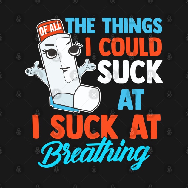 I Suck At Breathing Funny Inhaler Asthma Awareness by SoCoolDesigns