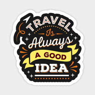 Travel is always a good idea Magnet