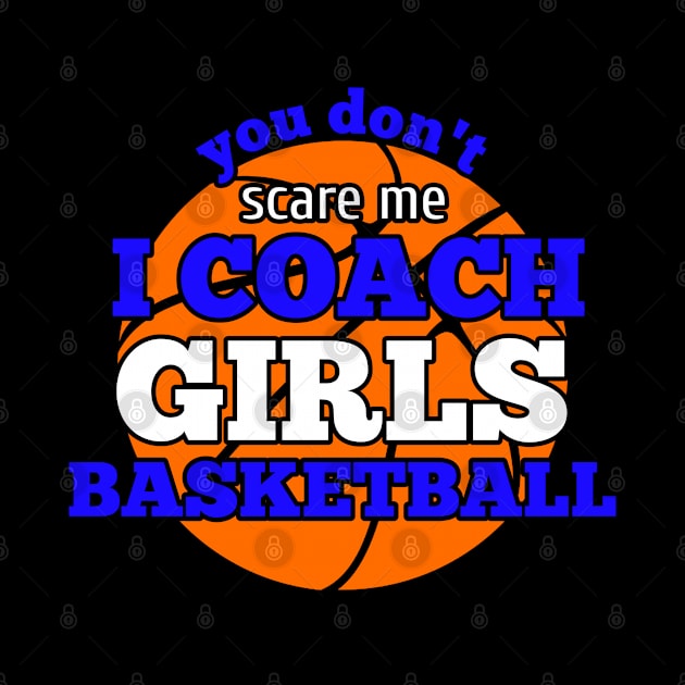 You Don't Scare Me I Coach Girls Basketball by MaystarUniverse