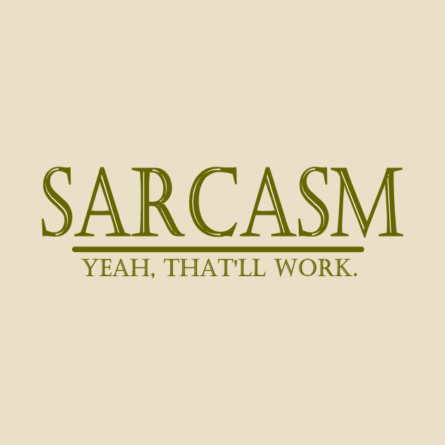 SARCASM - YEAH, THAT'LL WORK. by TheBigTees