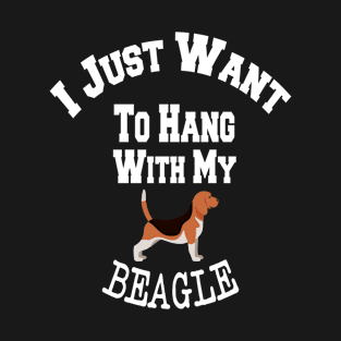 I Just Want To Hang With My BEAGLE T-Shirt