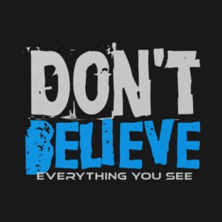 Don't Believe Everything you see, Black T-Shirt